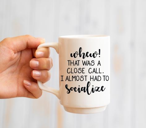 Whew, Almost Had to Socialize 15oz Mug
